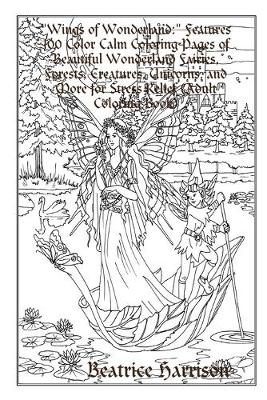 Book cover for "Wings of Wonderland:" Features 100 Color Calm Coloring Pages of Beautiful Wonderland Fairies, Forests, Creatures, Unicorns, and More for Stress Relief (Adult Coloring Book)