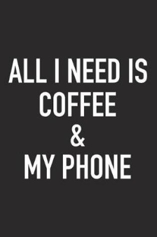 Cover of All I Need Is Coffee and My Phone