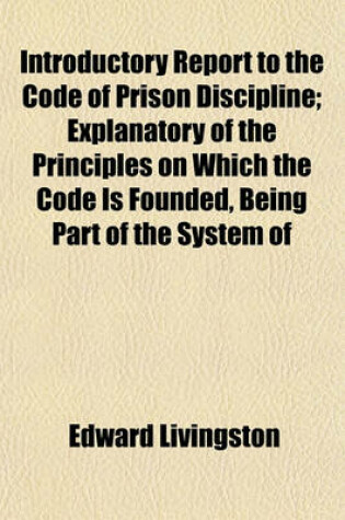 Cover of Introductory Report to the Code of Prison Discipline; Explanatory of the Principles on Which the Code Is Founded, Being Part of the System of