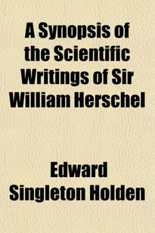 Cover of A Synopsis of the Scientific Writings of Sir William Herschel