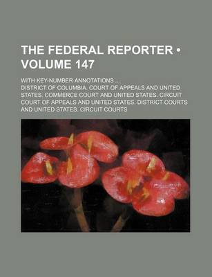 Book cover for The Federal Reporter (Volume 147); With Key-Number Annotations