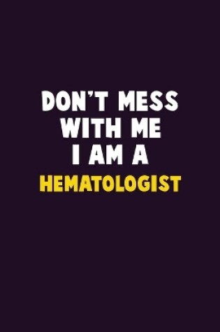 Cover of Don't Mess With Me, I Am A Hematologist