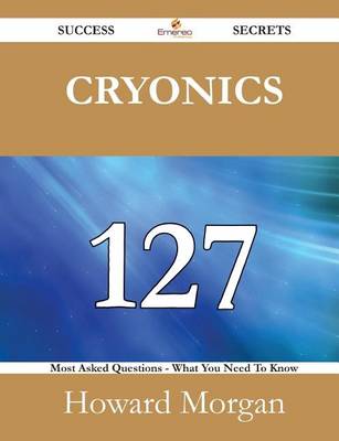 Book cover for Cryonics 127 Success Secrets - 127 Most Asked Questions on Cryonics - What You Need to Know