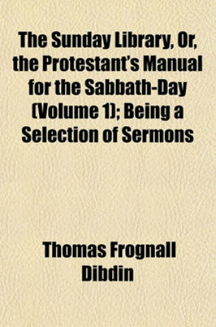 Cover of The Sunday Library, Or, the Protestant's Manual for the Sabbath-Day (Volume 1); Being a Selection of Sermons