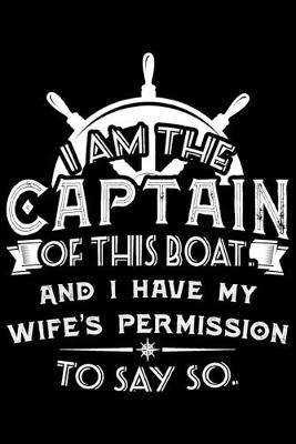 Book cover for I Am The Captain Of This Boat And I Have My Wife's Permission To Say So.