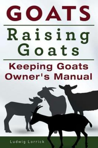 Cover of Goats. Raising Goats. Keeping Goats Owners Manual.