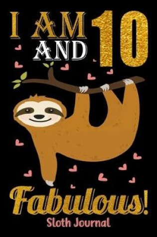 Cover of I Am 10 And Fabulous! Sloth Journal