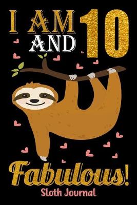 Book cover for I Am 10 And Fabulous! Sloth Journal