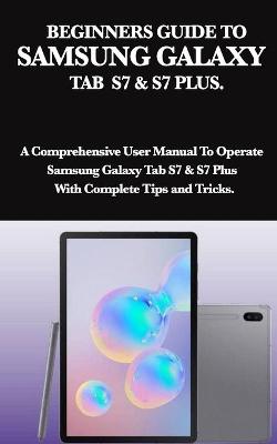 Book cover for Beginners Guide to Samsung Galaxy Tab S7 & S7 Plus.