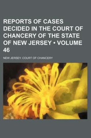 Cover of Reports of Cases Decided in the Court of Chancery of the State of New Jersey (Volume 46)