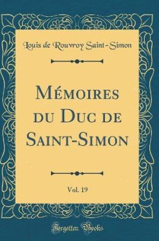 Cover of Memoires Du Duc de Saint-Simon, Vol. 19 (Classic Reprint)