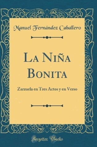 Cover of La Niña Bonita: Zarzuela en Tres Actos y en Verso (Classic Reprint)