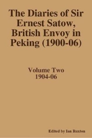 Cover of The Diaries of Sir Ernest Satow, British Envoy in Peking (1900-06) - Volume Two