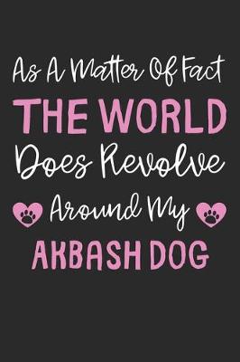 Book cover for As A Matter Of Fact The World Does Revolve Around My Akbash Dog