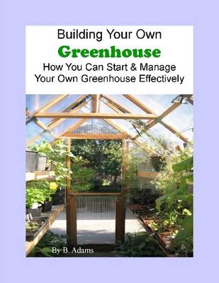 Book cover for Building Your Own Greenhouse, How You Can Start & Manage Your Own Greenhouse Effectively