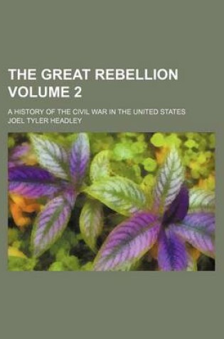 Cover of The Great Rebellion; A History of the Civil War in the United States Volume 2