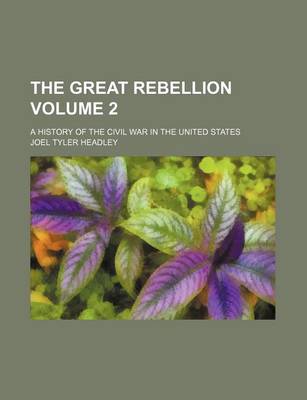 Book cover for The Great Rebellion; A History of the Civil War in the United States Volume 2