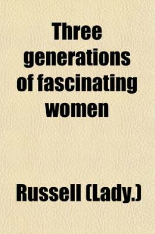 Cover of Three Generations of Fascinating Women; And Other Sketches from Family History
