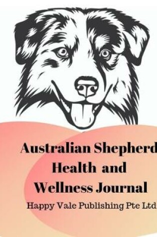 Cover of Australian Shepherd Health and Wellness Journal