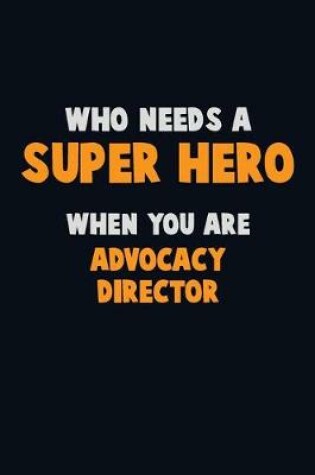 Cover of Who Need A SUPER HERO, When You Are Advocacy Director