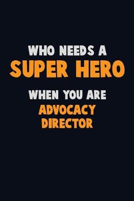 Book cover for Who Need A SUPER HERO, When You Are Advocacy Director