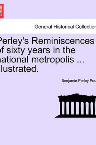 Cover of Perley's Reminiscences of Sixty Years in the National Metropolis ... Illustrated.