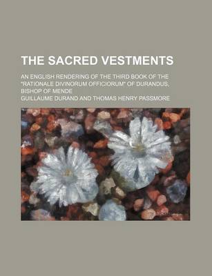 Book cover for The Sacred Vestments; An English Rendering of the Third Book of the "Rationale Divinorum Officiorum" of Durandus, Bishop of Mende