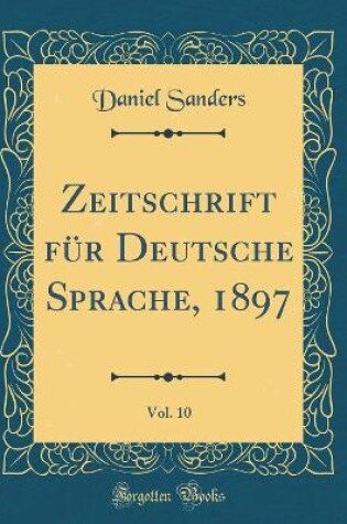Cover of Zeitschrift für Deutsche Sprache, 1897, Vol. 10 (Classic Reprint)