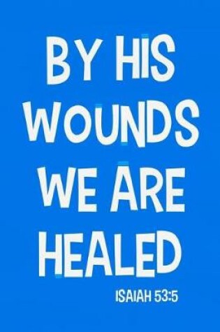 Cover of By His Wounds We Are Healed - Isaiah 53