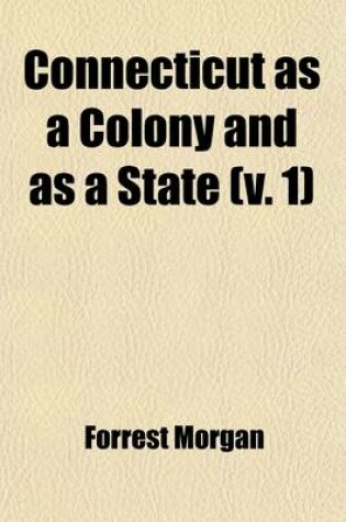 Cover of Connecticut as a Colony and as a State (Volume 1); Or, One of the Original Thirteen