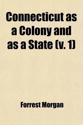 Book cover for Connecticut as a Colony and as a State (Volume 1); Or, One of the Original Thirteen