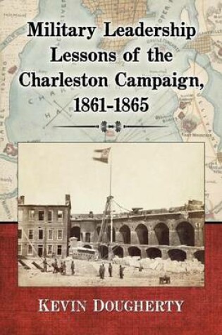 Cover of Military Leadership Lessons of the Charleston Campaign, 1861-1865