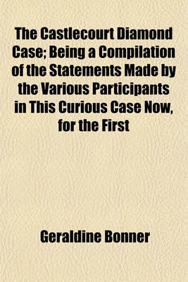 Book cover for The Castlecourt Diamond Case; Being a Compilation of the Statements Made by the Various Participants in This Curious Case Now, for the First