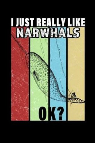 Cover of I Just Really Like Narwhals Ok?