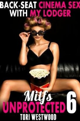 Cover of Back-seat Cinema Sex With My Lodger : Milfs Unprotected 6