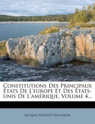 Book cover for Constitutions Des Principaux Etats de l'Europe Et Des Etats-Unis de l'Amerique, Volume 4...