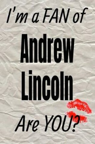 Cover of I'm a Fan of Andrew Lincoln Are You? Creative Writing Lined Journal