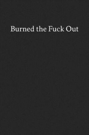 Cover of Burned the Fuck out