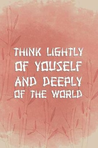 Cover of Think Lightly Of Youself And Deeply Of The World