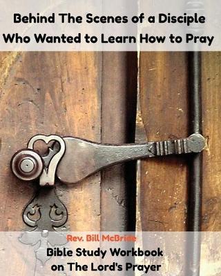 Cover of Behind the Scenes of a Disciple Who Wanted To Learn How To Pray