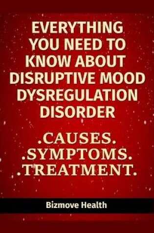 Cover of Everything you need to know about Disruptive Mood Dysregulation Disorder