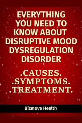 Book cover for Everything you need to know about Disruptive Mood Dysregulation Disorder