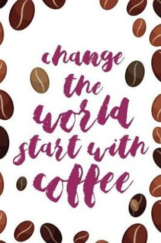 Cover of Change The World Start With Coffee