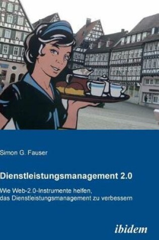 Cover of Dienstleistungsmanagement 2.0. Wie Web-2.0-Instrumente helfen, das Dienstleistungsmanagement zu verbessern