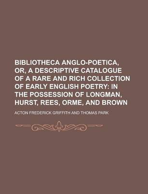 Book cover for Bibliotheca Anglo-Poetica, Or, a Descriptive Catalogue of a Rare and Rich Collection of Early English Poetry