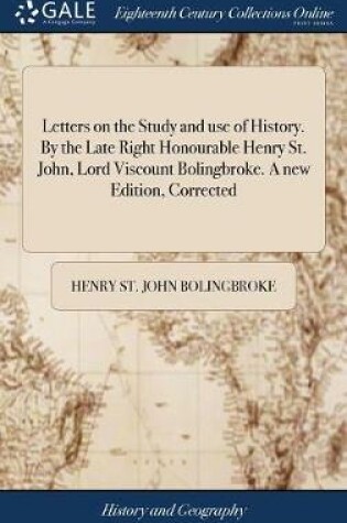 Cover of Letters on the Study and Use of History. by the Late Right Honourable Henry St. John, Lord Viscount Bolingbroke. a New Edition, Corrected