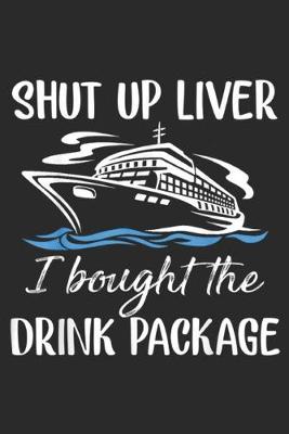 Book cover for Shut Up Liver I Bought The Drink Package