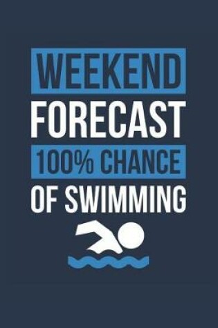 Cover of Swimming Notebook 'Weekend Forecast 100% Chance of Swimming' - Funny Gift for Swimmer - Swimming Journal