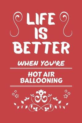 Book cover for Life Is Better When You're Hot Air Ballooning