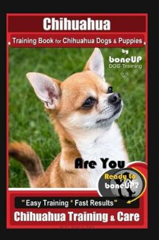 Cover of Chihuahua Training Book for Chihuahua Dogs & Puppies By BoneUP DOG Training,